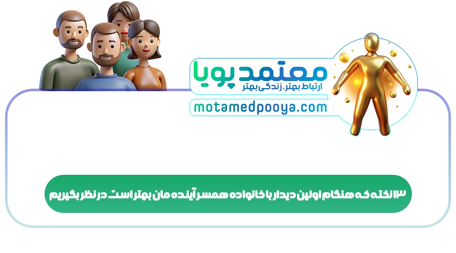 13 نکته که هنگام اولین دیدار با خانواده همسر آینده مان بهتر است در نظر بگیریم
